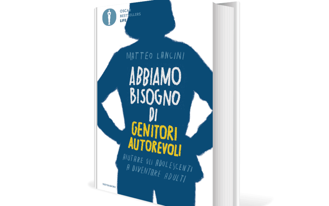 Oscar Bestsellers Mondadori – Abbiamo bisogno di genitori autorevoli. Aiutare gli adolescenti a diventare adulti