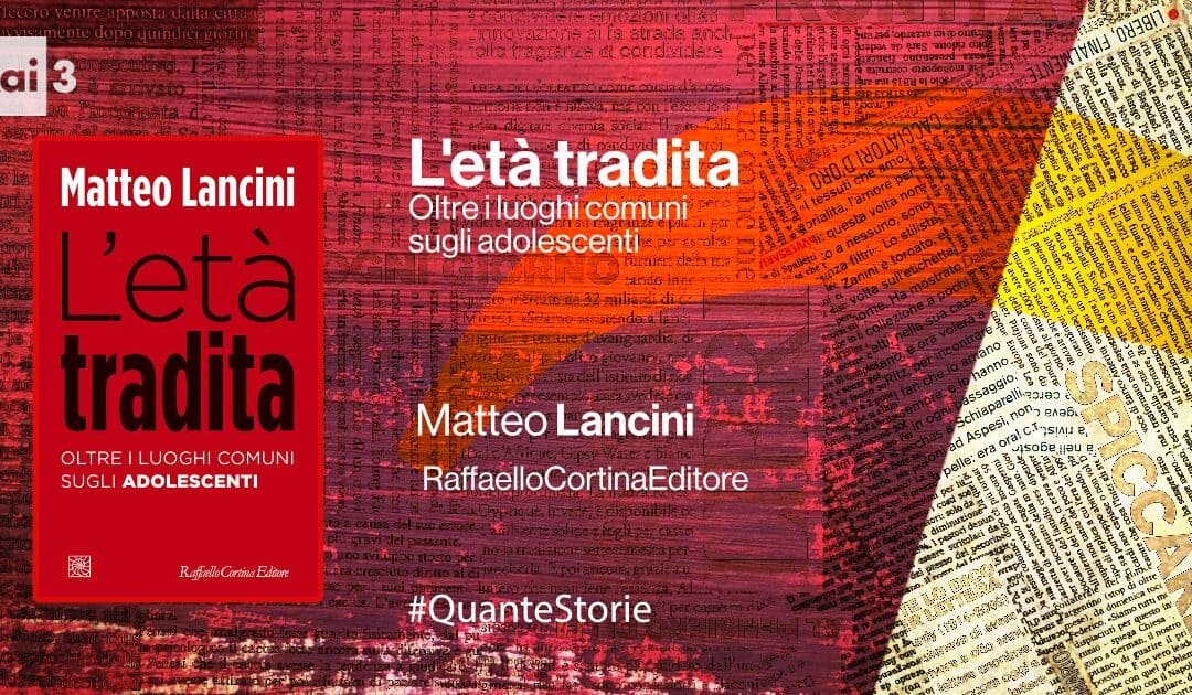 Rai 3 – Quante Storie – L’età tradita. Oltre i luoghi comuni sugli adolescenti