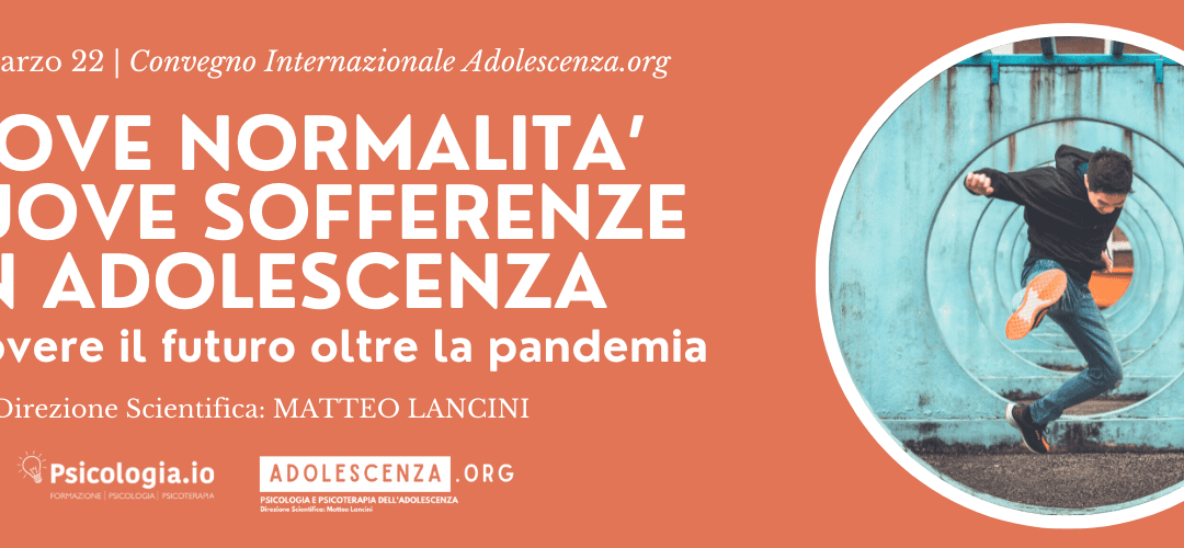 Presentazione Convegno – Nuove Normalità e Nuove Sofferenze in adolescenza