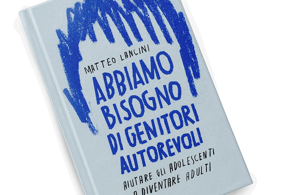 Abbiamo bisogno di genitori autorevoli. Aiutare gli adolescenti a diventare adulti